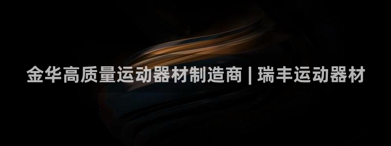 意昂体育3招商电话号码查询：金华高质量运动器材制造商